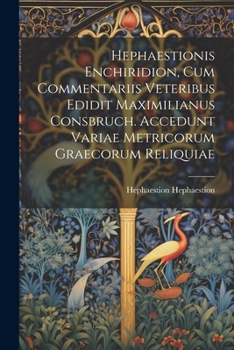 Paperback Hephaestionis Enchiridion, cum commentariis veteribus edidit Maximilianus Consbruch. Accedunt variae metricorum graecorum reliquiae [Latin] Book