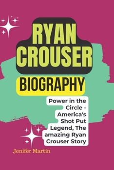 Ryan Crouser biography: Power in the Circle - America's Shot Put Legend, The amazing Ryan Crouser Story