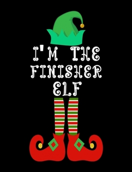 Paperback I'm the Finisher Elf: Finisher Notebook Journal 8.5 x 11 size 120 Pages Gifts Book