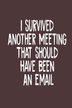 I Survived Another Meeting That Should Have Been An Email Notes Notebook