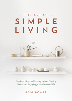 Hardcover The Art of Simple Living: Practical Steps to Slowing Down, Finding Peace and Enjoying a Wholesome Life Book