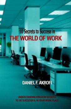 Paperback 10 Secrets to Success in the World of Work: Understanding Kingdom Secrets to be Successful in your Work Place Book