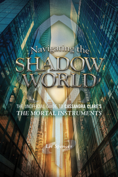Paperback Navigating the Shadow World: The Unofficial Guide to Cassandra Clare's the Mortal Instruments Book