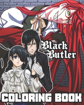 Black Butler Coloring Book: Fantastic Kuroshitsuji Illustration Coloring Book For Kids And Adults With High Quality Characters Designs To Stimulate Creative And Relax