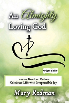 An Almighty Loving God: Lessons Based on Psalms: Celebrate Life with Irrepressible Joy (The Irrepressible Disciple Series)