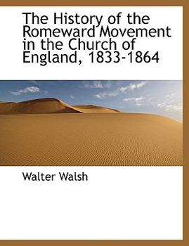 Paperback The History of the Romeward Movement in the Church of England, 1833-1864 [Large Print] Book