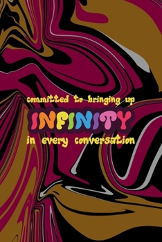 Paperback Committed To Bringing Up Infinity In Every Conversation: All Purpose 6x9 Blank Lined Notebook Journal Way Better Than A Card Trendy Unique Gift Color Book