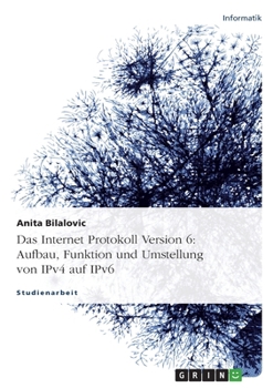 Paperback Das Internet Protokoll Version 6: Aufbau, Funktion und Umstellung von IPv4 auf IPv6 [German] Book