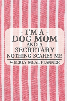 I'm a Dog Mom and a Secretary Nothing Scares Me Weekly Meal Planner: Blank Weekly Meal Planner to Write in for Women, Bartenders, Drink and Alcohol ... ... for Women, Wife, Mom, Aunt (6x9 120