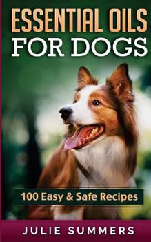Paperback Essential Oil Recipes for Dogs: 100 Easy and Safe Essential Oil Recipes to Solve your Dog's Health Problems Book