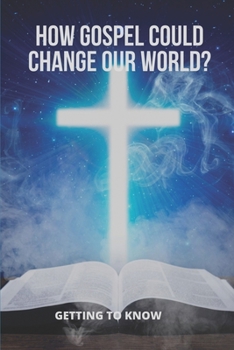 How Gospel Could Change Our World?: Getting To Know: Sharing The Gospel In The Workplace