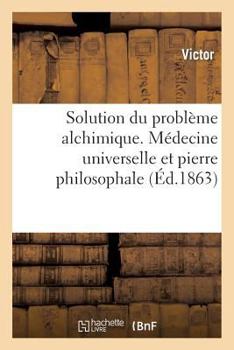 Paperback Solution Du Problème Alchimique. Médecine Universelle Et Pierre Philosophale [French] Book