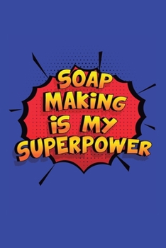 Paperback Soap Making Is My Superpower: A 6x9 Inch Softcover Diary Notebook With 110 Blank Lined Pages. Funny Soap Making Journal to write in. Soap Making Gif Book