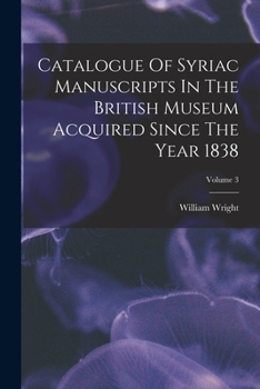 Paperback Catalogue Of Syriac Manuscripts In The British Museum Acquired Since The Year 1838; Volume 3 Book