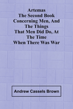 Paperback Artemas The Second Book Concerning Men, And The Things That Men Did Do, At The Time When There Was War Book