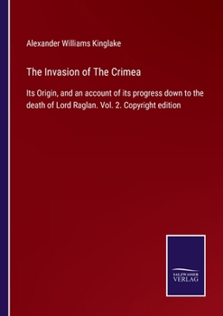 Paperback The Invasion of The Crimea: Its Origin, and an account of its progress down to the death of Lord Raglan. Vol. 2. Copyright edition Book