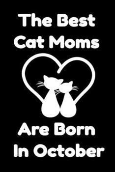 The Best Cat Moms Are Born In October : Journal Cat Lovers Gifts For Women/Men/Coworkers/Colleagues/Students/Friends/, Funny Cat Lover Notebook, ... Lined Notebook / Journal Gift, 120 Pages, 6x9