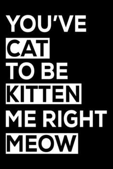 Paperback You've Cat To Be Kitten Me Right Meow: Best Cat Lover Journal / Diary / Notebook Book