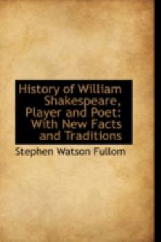 History of William Shakespeare, Player and Poet : With New Facts and Traditions