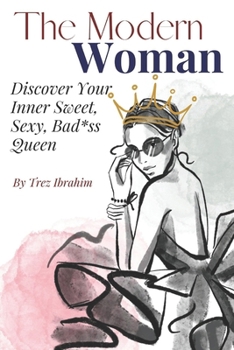 Paperback The Modern Woman: Discover Your Inner Sweet, Sexy, Bad*ss Queen Book