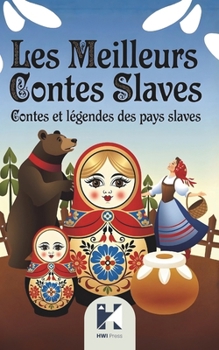 Les Meilleurs Contes Slaves: Contes et légendes des pays slaves, entre magie, sagesse et traditions anciennes (French Edition)