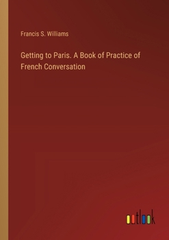 Paperback Getting to Paris. A Book of Practice of French Conversation Book