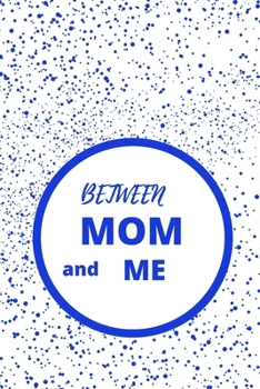 Between Mom and Me: 120 pages with matte cover