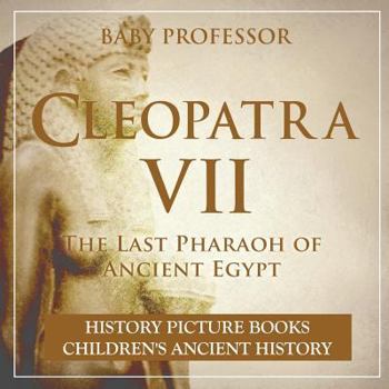 Paperback Cleopatra VII: The Last Pharaoh of Ancient Egypt - History Picture Books Children's Ancient History Book