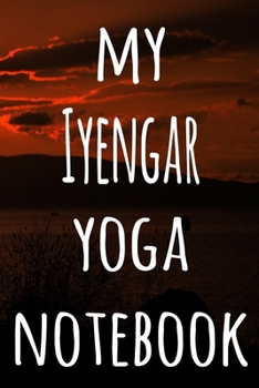 My Iyengar Yoga Notebook: The perfect gift for the yoga fan in your life - 119 page lined journal!