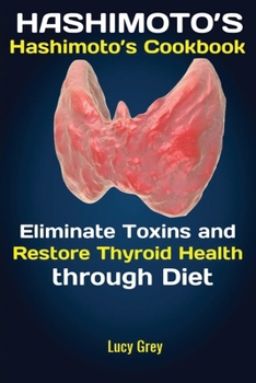 Hashimoto's : Hashimoto's Cookbook: Eliminate Toxins and Restore Thyroid Health Through Diet