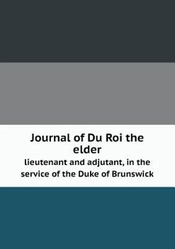 Paperback Journal of Du Roi the elder lieutenant and adjutant, in the service of the Duke of Brunswick Book