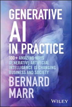 Hardcover Generative AI in Practice: 100+ Amazing Ways Generative Artificial Intelligence Is Changing Business and Society Book