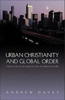 Paperback Urban Christianity and Global Order: Theological Resources for an Urban Future Book