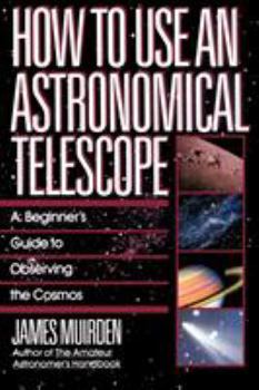 Paperback How to Use an Astronomical Telescope: A Beginner's Guide to Observing the Cosmos Book