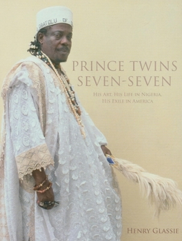 Prince Twins Seven-Seven: His Art, His Life in Nigeria, His Exile in America - Book  of the African Expressive Cultures