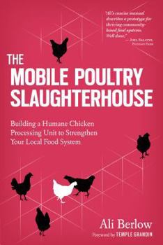 Paperback The Mobile Poultry Slaughterhouse: Building a Humane Chicken-Processing Unit to Strengthen Your Local Food System Book