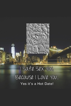 Paperback I Safe Sex You, Because I Love You... Yes it's a Hot Date! Book