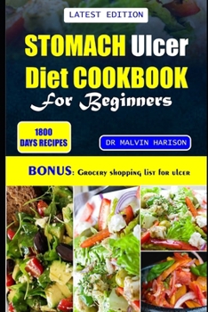 STOMACH ULCER COOKBOOK FOR BEGINNERS: Quick and easy nutrient-rich recipes to manage, nourish, and soothe your gut health