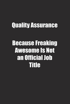 Quality Assurance Because Freaking Awesome Is Not an Official Job Title.: Lined notebook