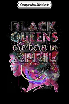 Composition Notebook: Black Queens Are Born In April  Journal/Notebook Blank Lined Ruled 6x9 100 Pages