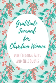 Gratitude Journal for Christian Women with Coloring Pages and Bible Quotes: Includes Quotes from Scripture and Inspiring phrases in Beautiful ... with Inspiring Scripture and Coloring Pages)