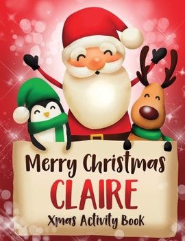 Paperback Merry Christmas Claire: Fun Xmas Activity Book, Personalized for Children, perfect Christmas gift idea Book