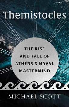Themistocles: The Rise and Fall of Athens’s Naval Mastermind (Ancient Lives) - Book  of the Ancient Lives