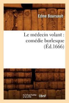 Paperback Le Médecin Volant: Comédie Burlesque (Éd.1666) [French] Book