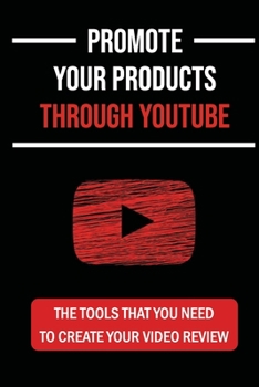 Paperback Promote Your Products Through YouTube: The Tools That You Need To Create Your Video Review: Youtube Demo Video Passive Income Book