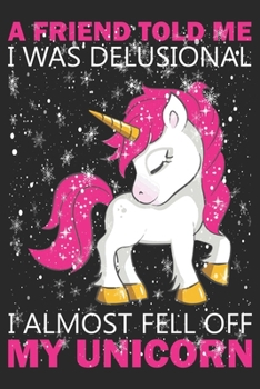 A friend told me i was delusional i almost fell off my unicorn: Hiking gifts for a unicorn lover, Hiking gifts for mom, Hiking Journal, Hiker ... Gifts for Hikers, Hiking journal for women