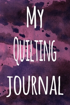 My Quilting Journal: The perfect gift for the artist in your life - 119 page lined journal!