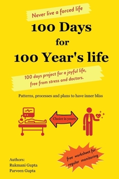 Paperback 100 Days for 100 Year's life: 100 days project for a joyful life, free from stress and doctors. Patterns, processes and plans to have inner bliss. Book