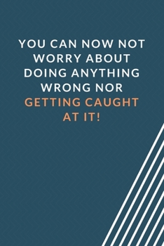 You can now not worry about doing anything wrong nor getting caught at it!: Blank Lined Journal Coworker Notebook Employees Appreciation Funny Gag Gift Boss (cute notebook notepads for work gifts offi