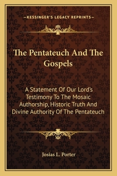 Paperback The Pentateuch And The Gospels: A Statement Of Our Lord's Testimony To The Mosaic Authorship, Historic Truth And Divine Authority Of The Pentateuch Book